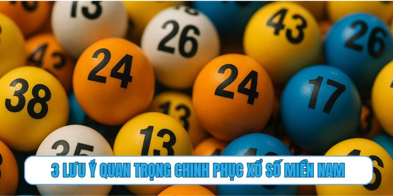 3 lưu ý quan trọng chinh phục xổ số miền Nam