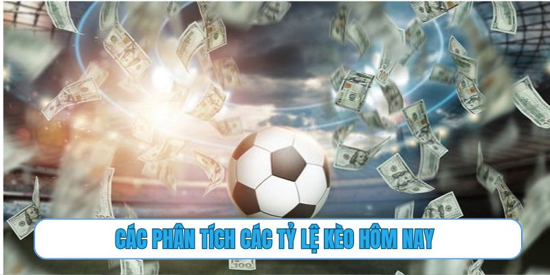 Các phân tích các tỷ lệ kèo hôm nay