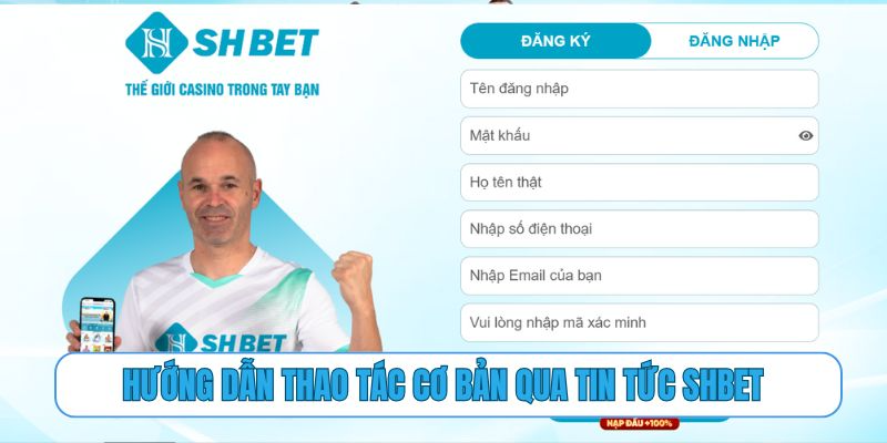 Hướng dẫn thao tác cơ bản qua tin tức SHBET