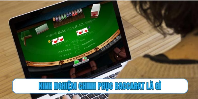Kinh nghiệm chinh phục Baccarat là gì?