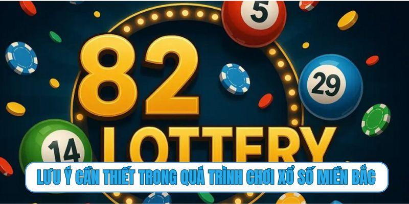 Lưu ý cần thiết trong quá trình chơi xổ số miền Bắc