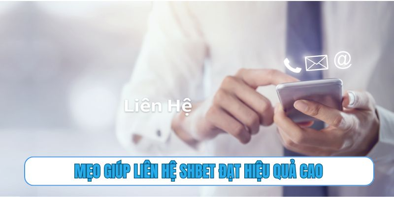 Mẹo giúp liên hệ SHBET đạt hiệu quả cao
