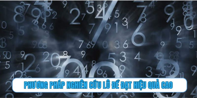 Phương pháp nghiên cứu lô đề đạt hiệu quả cao