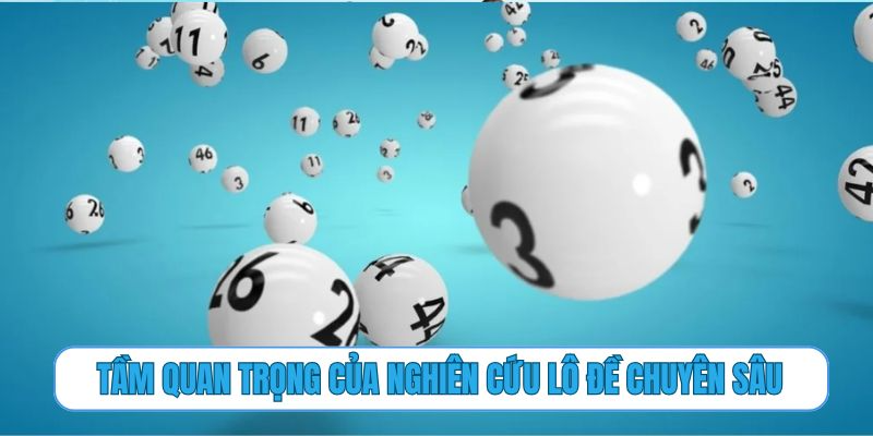 Tầm quan trọng của nghiên cứu lô đề chuyên sâu