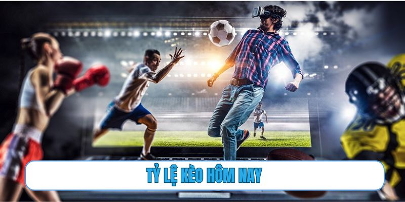 tỷ lệ kèo hôm nay