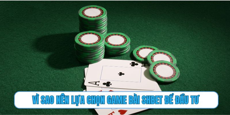 Vì sao nên lựa chọn game bài SHBET để đầu tư